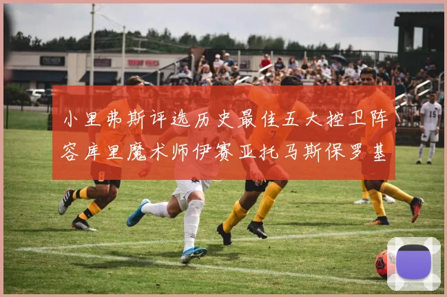 小里弗斯评选历史最佳五大控卫阵容库里魔术师伊赛亚托马斯保罗基德的精彩分析