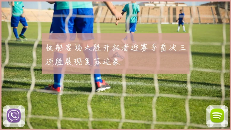 快船客场大胜开拓者迎赛季首次三连胜展现复苏迹象