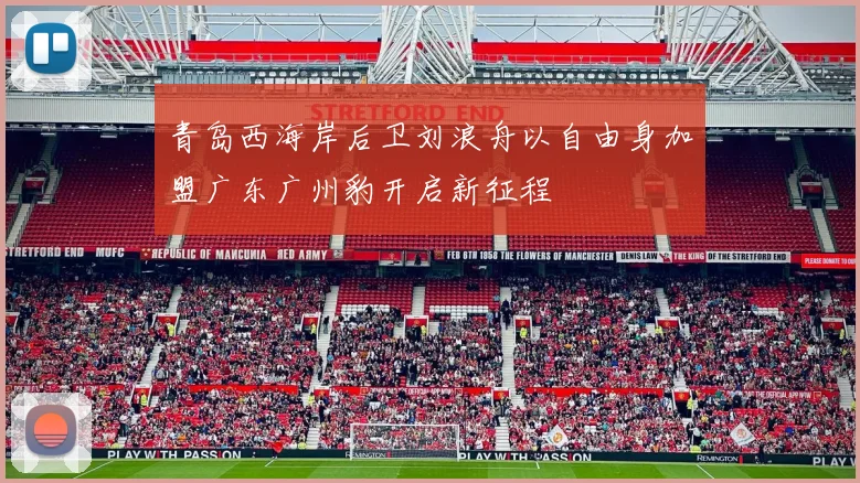 青岛西海岸后卫刘浪舟以自由身加盟广东广州豹开启新征程