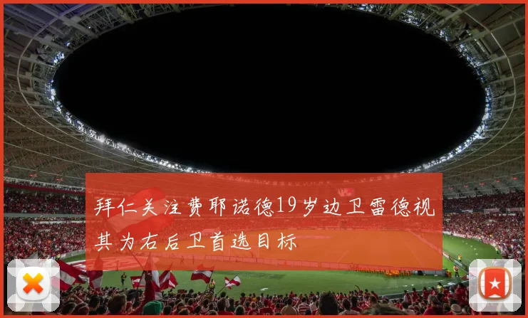 拜仁关注费耶诺德19岁边卫雷德视其为右后卫首选目标